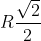 R \frac{\sqrt2}{2}